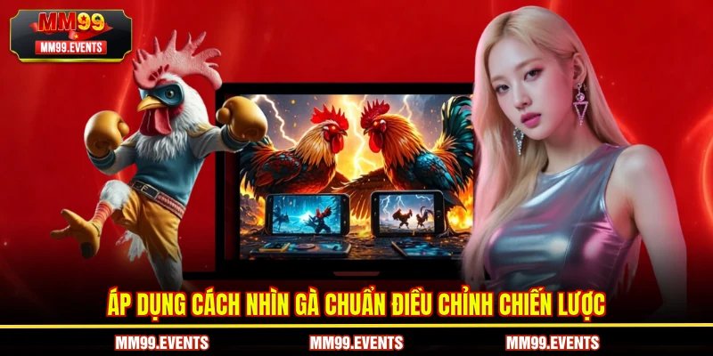 Áp dụng Cách nhìn gà chuẩn từ chuyên gia
