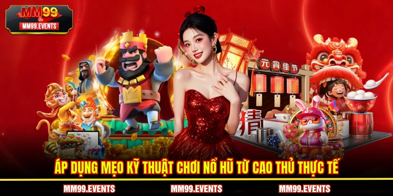 Áp dụng mẹo kỹ thuật chơi nổ hũ từ cao thủ thực tế