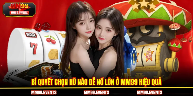 Bí quyết chọn Hũ nào dễ nổ lớn ở MM99 hiệu quả