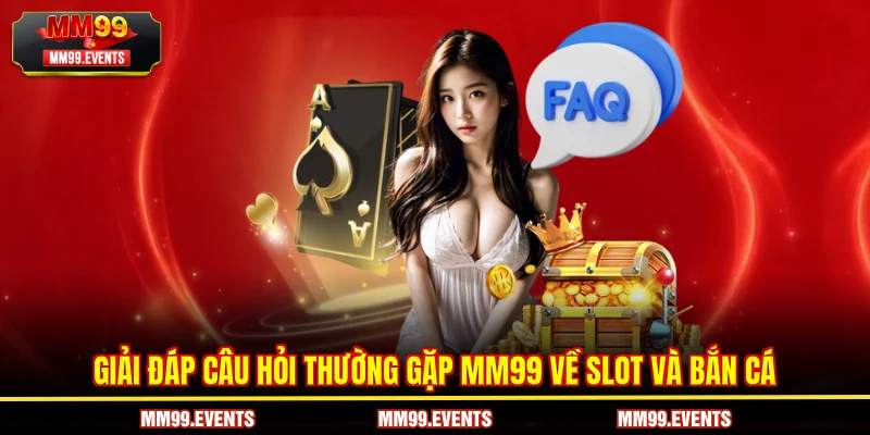 Giải đáp Câu hỏi thường gặp MM99 về Slot và Bắn cá