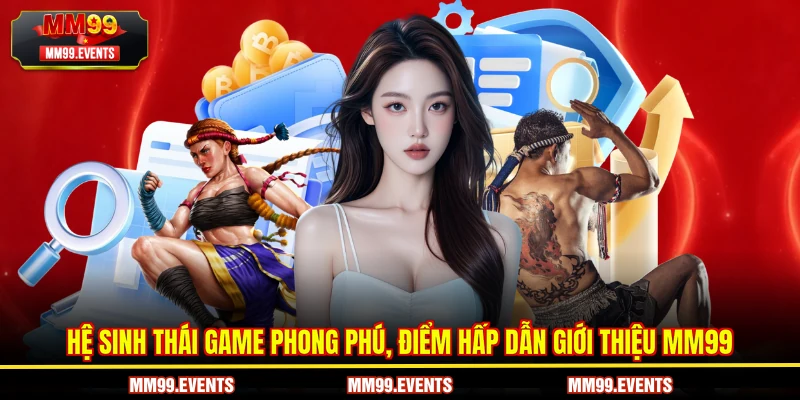 Hệ sinh thái game phong phú, điểm hấp dẫn giới thiệu MM99