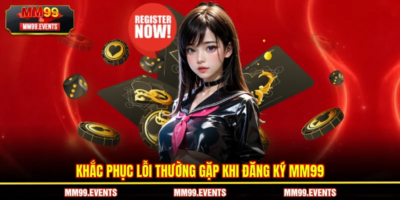 Khắc phục lỗi thường gặp khi Đăng Ký MM99