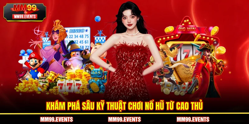 Khám phá sâu kỹ thuật chơi nổ hũ từ cao thủ