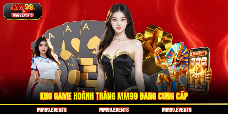 Kho game hoành tráng MM99 đang cung cấp