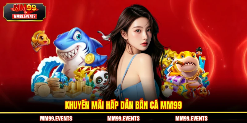 Khuyến mãi hấp dẫn Bắn Cá MM99