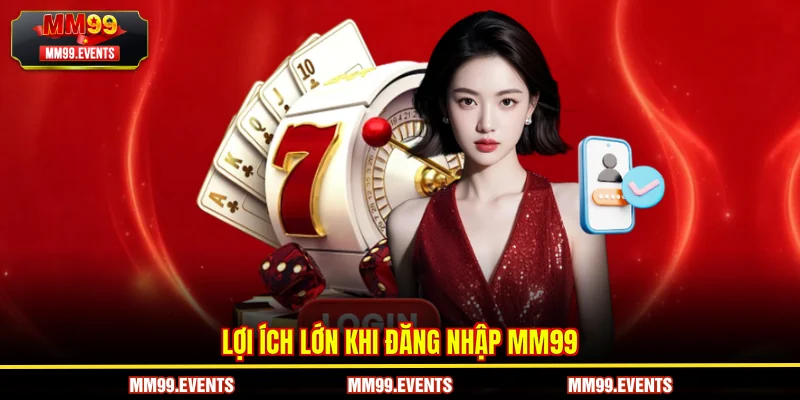 Lợi ích lớn khi đăng nhập MM99