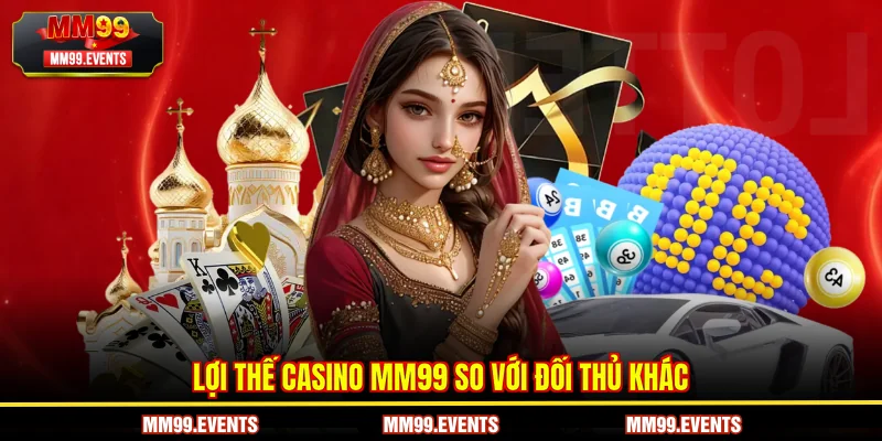 Lợi thế Casino MM99 so với đối thủ khác