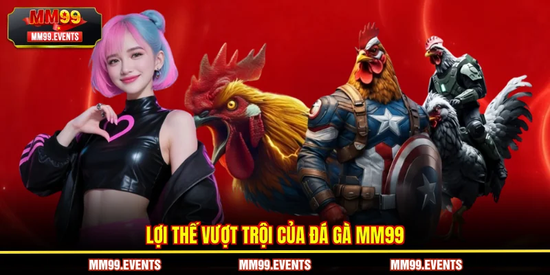 Lợi thế vượt trội của Đá gà MM99.