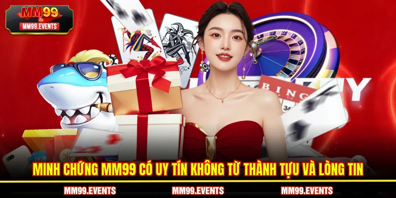 Minh chứng MM99 có uy tín không từ thành tựu và lòng tin