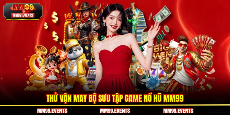 Thử vận may bộ sưu tập game nổ hũ MM99