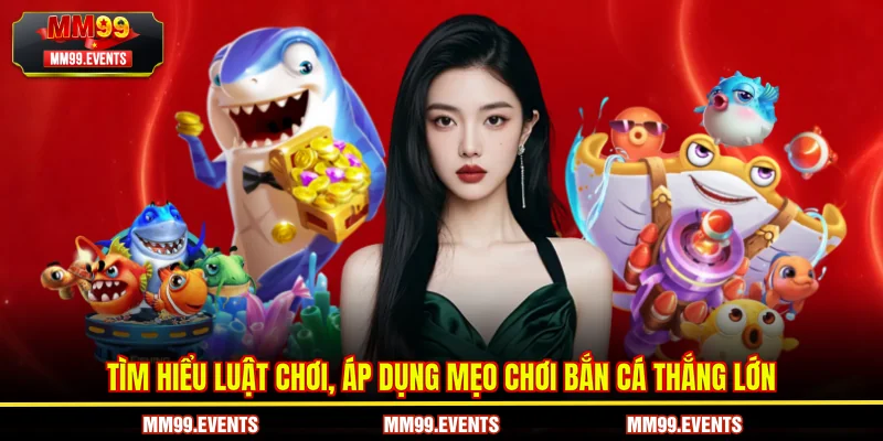 Tìm hiểu luật chơi, áp dụng mẹo chơi bắn cá thắng lớn