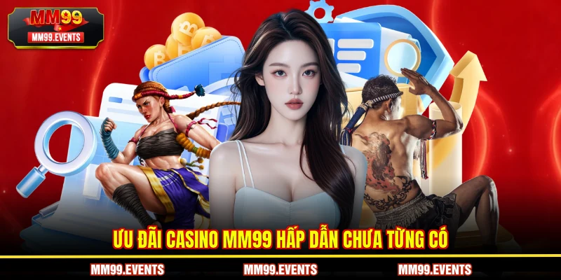 Ưu đãi Casino MM99 hấp dẫn chưa từng có